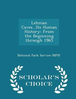 Lehman-barlangok... Az emberi történelem: A kezdetektől 1965-ig - Scholar's Choice Edition (National Park Service (Nps)) - Lehman Caves...Its Human History: From the Beginning Through 1965 - Scholar's Choice Edition (National Park Service (Nps))