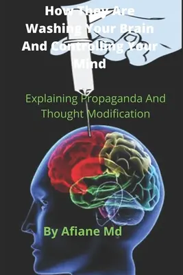 Hogyan mossák át az agyadat és irányítják az elmédet: A propaganda és a gondolatmódosítás magyarázata - How They are Washing your Brain and Controlling your Mind: Explaining propaganda and Thought Modification