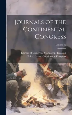 A kontinentális kongresszus naplói; 10. kötet - Journals of the Continental Congress; Volume 10