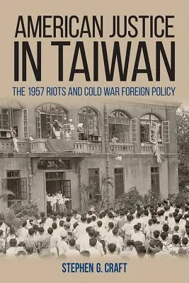 Amerikai igazságszolgáltatás Tajvanon: Az 1957-es zavargások és a hidegháborús külpolitika - American Justice in Taiwan: The 1957 Riots and Cold War Foreign Policy