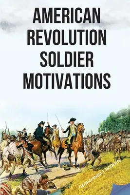 Amerikai forradalom: A katonák motivációi - American Revolution: Soldier Motivations