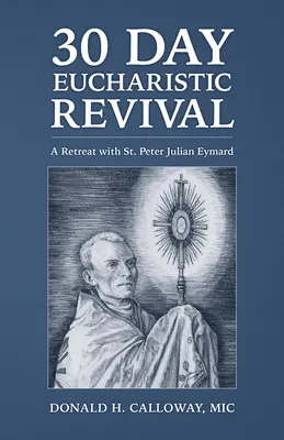 30 napos eucharisztikus ébredés: Lelkigyakorlat Szent Péter Julian Eymard-dal - 30-Day Eucharistic Revival: A Retreat with St. Peter Julian Eymard