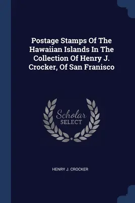 A Hawaii-szigetek bélyegei a San Franciscó-i Henry J. Crocker gyűjteményében - Postage Stamps Of The Hawaiian Islands In The Collection Of Henry J. Crocker, Of San Franisco