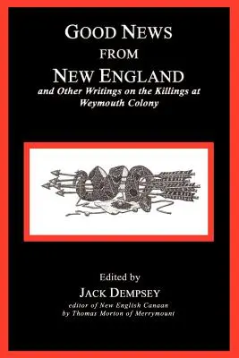 Jó hírek New Englandből: Weymouth Colony gyilkosságairól: És más írások a weymouthi gyarmaton történt gyilkosságokról - Good News from New England: And Other Writings on the Killings at Weymouth Colony