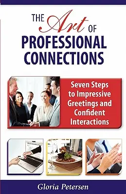 A szakmai kapcsolatok művészete: Hét lépés a hatásos üdvözlésekhez és a magabiztos interakciókhoz - The Art of Professional Connections: Seven Steps to Impressive Greetings and Confident Interactions