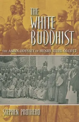 A fehér buddhista: Henry Steel Olcott ázsiai odüsszeiája - The White Buddhist: The Asian Odyssey of Henry Steel Olcott