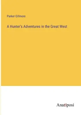 Egy vadász kalandjai a nagy nyugaton - A Hunter's Adventures in the Great West