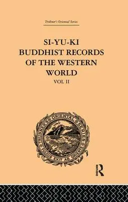 Si-Yu-Ki A nyugati világ buddhista feljegyzései: Hiuen Tsiang (Kr. u. 629) kínai nyelvéből fordítva: II. kötet - Si-Yu-Ki Buddhist Records of the Western World: Translated from the Chinese of Hiuen Tsiang (A.D. 629): Volume II