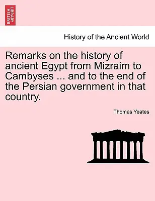 Megjegyzések az ókori Egyiptom történetéhez Mizraimtól Kambysesig ... és a perzsa kormányzat végéig abban az országban. - Remarks on the History of Ancient Egypt from Mizraim to Cambyses ... and to the End of the Persian Government in That Country.