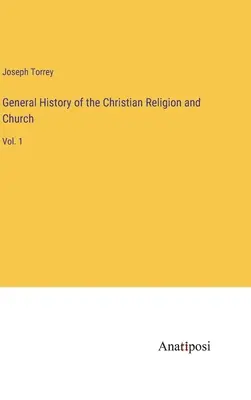 A keresztény vallás és egyház általános története: Vol. 1 - General History of the Christian Religion and Church: Vol. 1