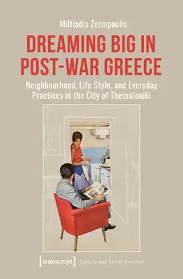 Nagyot álmodni a háború utáni Görögországban: Szaloniki városának szomszédsága, életmódja és mindennapi gyakorlatai - Dreaming Big in Post-War Greece: Neighborhood, Life Style, and Everyday Practices in the City of Thessaloniki