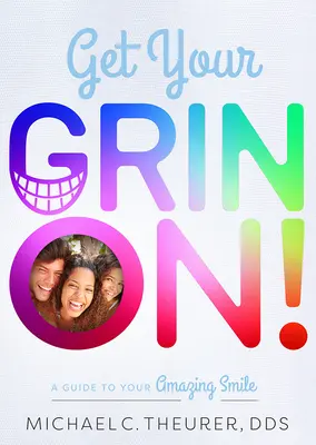 Get Your Grin On! A Guide to Your Amazing Smile - Get Your Grin On!: A Guide to Your Amazing Smile