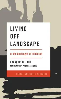 Living Off Landscape: avagy a meggondolatlan az értelemben - Living Off Landscape: or the Unthought-of in Reason