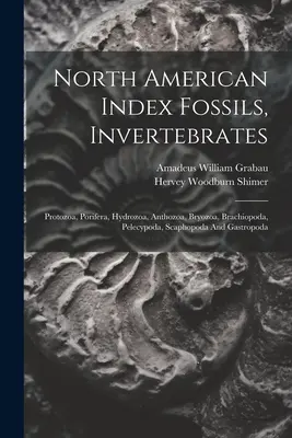 Észak-amerikai index Fossils, Invertebrates: Protozoa, Porifera, Hydrozoa, Anthozoa, Bryozoa, Brachiopoda, Pelecypoda, Scaphopoda és Gastropoda. - North American Index Fossils, Invertebrates: Protozoa, Porifera, Hydrozoa, Anthozoa, Bryozoa, Brachiopoda, Pelecypoda, Scaphopoda And Gastropoda