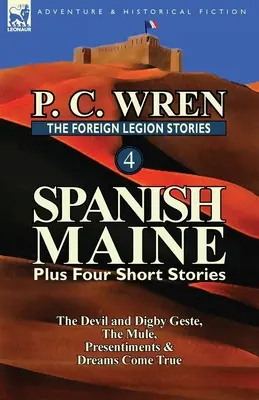 Az idegenlégió történetei 4: Spanyol Maine plusz négy novella: Az ördög és Digby Geste, az öszvér, Presentiments, & Dreams Come True - The Foreign Legion Stories 4: Spanish Maine Plus Four Short Stories: The Devil and Digby Geste, the Mule, Presentiments, & Dreams Come True