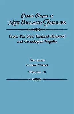 New England Families of English Origins of New England Families. from the New England Historical and Genealogical Register. Első sorozat, három kötetben. III. kötet - English Origins of New England Families. from the New England Historical and Genealogical Register. First Series, in Three Volumes. Volume III