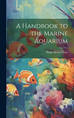 Kézikönyv a tengeri akváriumhoz - A Handbook to the Marine Aquarium