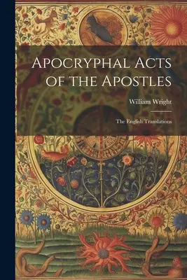 Az apostolok apokrif cselekedetei: Az angol fordítások - Apocryphal Acts of the Apostles: The English Translations