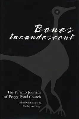 Csonti izzó: The Pajarito Journals of Peggy Pond Church - Peggy Pond Church naplója - Bones Incandescent: The Pajarito Journals of Peggy Pond Church