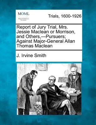 Jelentés az esküdtszéki tárgyalásról, Mrs. Jessie MacLean vagy Morrison és mások, üldözők; Allan Thomas MacLean vezérőrnagy ellen - Report of Jury Trial, Mrs. Jessie MacLean or Morrison, and Others, -Pursuers; Against Major-General Allan Thomas MacLean