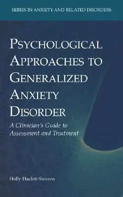 A generalizált szorongásos zavar pszichológiai megközelítései: A klinikus útmutatója az értékeléshez és kezeléshez - Psychological Approaches to Generalized Anxiety Disorder: A Clinician's Guide to Assessment and Treatment