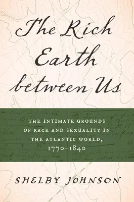 A köztünk lévő gazdag föld: A faj és a szexualitás intim alapjai az atlanti világban 1770-1840 között - The Rich Earth Between Us: The Intimate Grounds of Race and Sexuality in the Atlantic World, 1770-1840