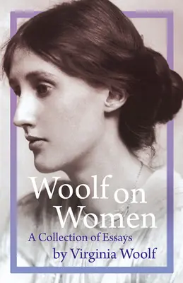 Woolf a nőkről - Esszékgyűjtemény - Woolf on Women - A Collection of Essays