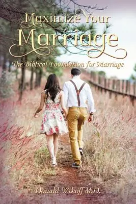 Maximalizáld a házasságodat: A házasság bibliai alapjai - Maximize Your Marriage: The Biblical Foundations for Marriage