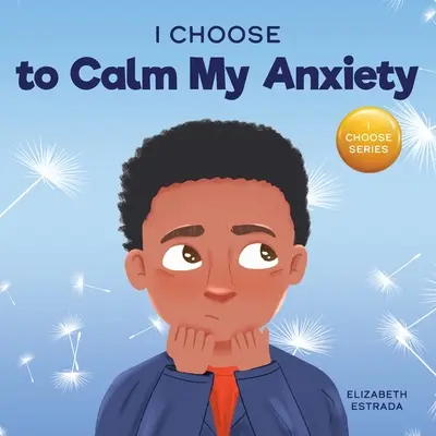 I Choose to Calm My Anxiety: Színes képeskönyv a szorongó gyermekek megnyugtató stratégiáiról - I Choose to Calm My Anxiety: A Colorful, Picture Book About Soothing Strategies for Anxious Children