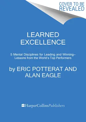 Tanult kiválóság: Mentális fegyelmek a vezetéshez és a győzelemhez a világ legjobbjaitól - Learned Excellence: Mental Disciplines for Leading and Winning from the World's Top Performers