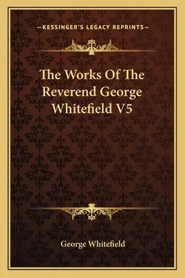 The Works Of The Reverend George Whitefield V5