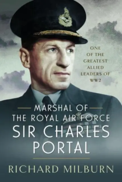 Sir Charles Portal, a Királyi Légierő marsallja: A 2. világháború egyik legnagyobb szövetséges vezetője - Marshal of the Royal Air Force Sir Charles Portal: One of the Greatest Allied Leaders of Ww2