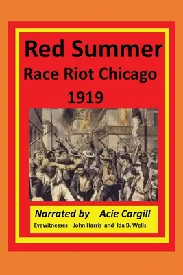 Vörös nyári faji lázadás Chicago 1919: Wells: John Harris és Ida B. Wells szemtanúi - Red Summer Race Riot Chicago 1919: Eyewitnesses John Harris and Ida B. Wells