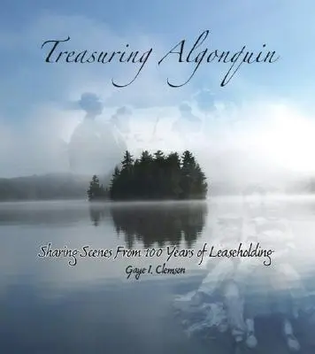 Treasuring Algonquin: Sharing Scenes from 100 Years of Leaseholding (Algonquin kincseinek megőrzése: Jelenetek megosztása a bérlet 100 évéből) - Treasuring Algonquin: Sharing Scenes from 100 Years of Leaseholding