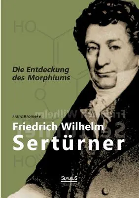 Friedrich Wilhelm Sertrner - Die Entdeckung des Morphiums