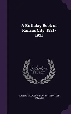 Kansas City születésnapi könyve, 1821-1921 - A Birthday Book of Kansas City, 1821-1921