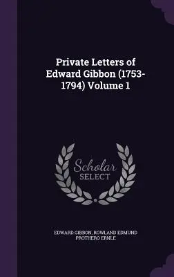 Edward Gibbon magánlevelei (1753-1794) 1. kötet - Private Letters of Edward Gibbon (1753-1794) Volume 1