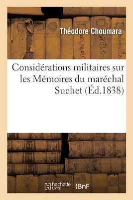 Considrations Militaires Sur Les Mmoires Du Marchal Suchet: Correspondance Entre Les Marchaux Soult Et Suchet. Historique de Leurs Plans d'Oprati