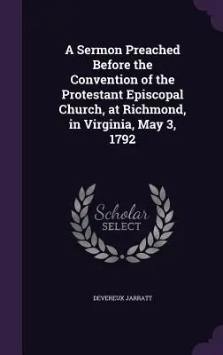 A Protestáns Episzkopális Egyház Richmondban, Virginia államban, 1792. május 3-án, a Protestáns Episzkopális Egyház konvenciója előtt tartott prédikáció. - A Sermon Preached Before the Convention of the Protestant Episcopal Church, at Richmond, in Virginia, May 3, 1792