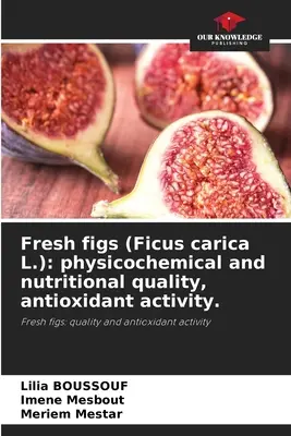Friss füge (Ficus carica L.): fizikai-kémiai és táplálkozási minőség, antioxidáns aktivitás. - Fresh figs (Ficus carica L.): physicochemical and nutritional quality, antioxidant activity.