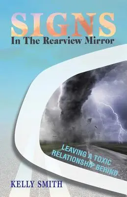 Jelek a visszapillantó tükörben: Egy mérgező kapcsolat hátrahagyása - Signs In The Rearview Mirror: Leaving a Toxic Relationship Behind