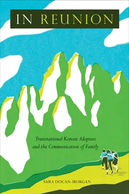 Az osztálytalálkozón: Transznacionális koreai örökbefogadottak és a család kommunikációja - In Reunion: Transnational Korean Adoptees and the Communication of Family