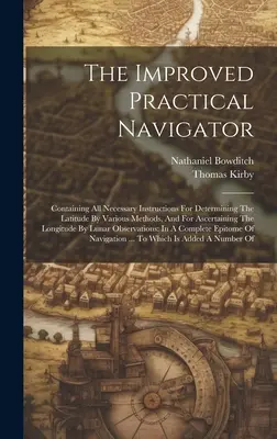 The Improved Practical Navigator: Tartalmaz minden szükséges utasítást a földrajzi szélesség különböző módszerekkel való meghatározásához és a hosszúság megállapításához. - The Improved Practical Navigator: Containing All Necessary Instructions For Determining The Latitude By Various Methods, And For Ascertaining The Long