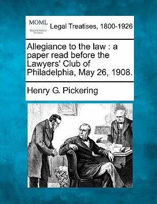 Hűség a törvényhez: Egy előadás a philadelphiai Ügyvédek Klubja előtt, 1908. május 26-án. - Allegiance to the Law: A Paper Read Before the Lawyers' Club of Philadelphia, May 26, 1908.