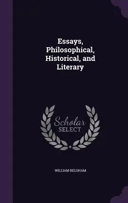 Filozófiai, történelmi és irodalmi esszék - Essays, Philosophical, Historical, and Literary