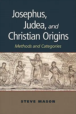 Josephus, Júdea és a keresztény eredet: Módszerek és kategóriák - Josephus, Judea, and Christian Origins: Methods and Categories