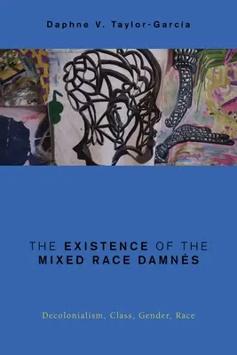 A vegyes fajú kárhozottak létezése: Dekolonializmus, osztály, nemek, rasszok - The Existence of the Mixed Race Damns: Decolonialism, Class, Gender, Race
