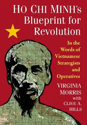 Ho Si Minh-völgyi forradalom tervezete: Vietnami stratégák és ügynökök szavaival - Ho Chi Minh's Blueprint for Revolution: In the Words of Vietnamese Strategists and Operatives