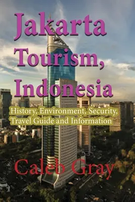 Jakarta turizmus, Indonézia: Történelem, környezet, biztonság, útikalauz és információ - Jakarta Tourism, Indonesia: History, Environment, Security, Travel Guide and Information