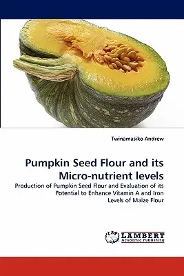 Tökmagliszt és mikrotápanyag-szintje - Pumpkin Seed Flour and Its Micro-Nutrient Levels